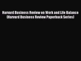 Read Harvard Business Review on Work and Life Balance (Harvard Business Review Paperback Series)