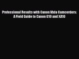 PDF Professional Results with Canon Vixia Camcorders: A Field Guide to Canon G10 and XA10