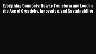 Read Everything Connects: How to Transform and Lead in the Age of Creativity Innovation and