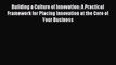 Read Building a Culture of Innovation: A Practical Framework for Placing Innovation at the