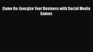 PDF Game On: Energize Your Business with Social Media Games Free Books