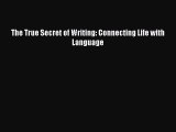 Read The True Secret of Writing: Connecting Life with Language Ebook Free