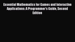 Download Essential Mathematics for Games and Interactive Applications: A Programmer's Guide