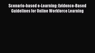 Download Scenario-based e-Learning: Evidence-Based Guidelines for Online Workforce Learning