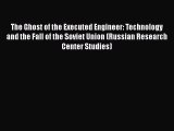Download The Ghost of the Executed Engineer: Technology and the Fall of the Soviet Union (Russian