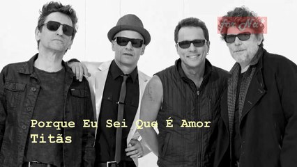 Porque eu sei que é amor - Titãs