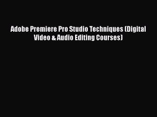 PDF Adobe Premiere Pro Studio Techniques (Digital Video & Audio Editing Courses) Free Books