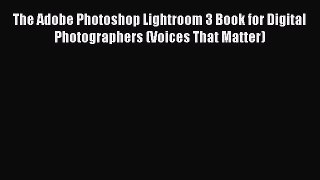 Download The Adobe Photoshop Lightroom 3 Book for Digital Photographers (Voices That Matter)