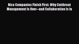 Read Nice Companies Finish First: Why Cutthroat Management Is Over--and Collaboration Is In