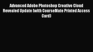Download Advanced Adobe Photoshop Creative Cloud Revealed Update (with CourseMate Printed Access