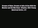 Ebook Dreams of Ships Dreams of Julia: At Sea With the Monitor and the Merrimac--Virginia 1862