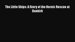 Ebook The Little Ships: A Story of the Heroic Rescue at Dunkirk Download Online
