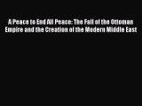 Read A Peace to End All Peace: The Fall of the Ottoman Empire and the Creation of the Modern