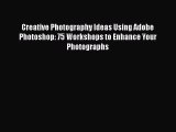 PDF Creative Photography Ideas Using Adobe Photoshop: 75 Workshops to Enhance Your Photographs
