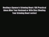 Read Healing a Spouse's Grieving Heart: 100 Practical Ideas After Your Husband or Wife Dies