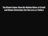Read The Blame Game: How the Hidden Rules of Credit and Blame Determine Our Success or Failure