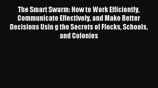 Read The Smart Swarm: How to Work Efficiently Communicate Effectively and Make Better Decisions