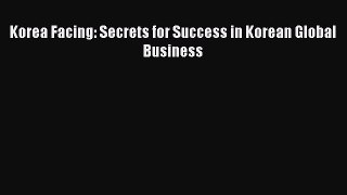 Read Korea Facing: Secrets for Success in Korean Global Business Ebook Free