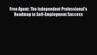 Read Free Agent: The Independent Professional's Roadmap to Self-Employment Success Ebook Free