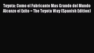 Read Toyota: Como el Fabricante Mas Grande del Mundo Alcanzo el Exito = The Toyota Way (Spanish