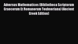 Read Adversus Mathematicos (Bibliotheca Scriptorum Graecorum Et Romanorum Teubneriana) (Ancient