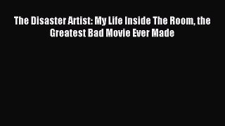 Read The Disaster Artist: My Life Inside The Room the Greatest Bad Movie Ever Made Ebook Free