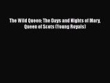 Book The Wild Queen: The Days and Nights of Mary Queen of Scots (Young Royals) Read Online