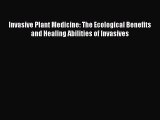 Download Invasive Plant Medicine: The Ecological Benefits and Healing Abilities of Invasives