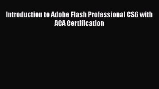 Download Introduction to Adobe Flash Professional CS6 with ACA Certification Ebook Free