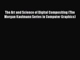 Read The Art and Science of Digital Compositing (The Morgan Kaufmann Series in Computer Graphics)