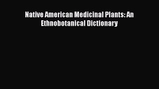 Read Native American Medicinal Plants: An Ethnobotanical Dictionary Ebook Free