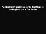 Read Planting the Dry Shade Garden: The Best Plants for the Toughest Spot in Your Garden Ebook