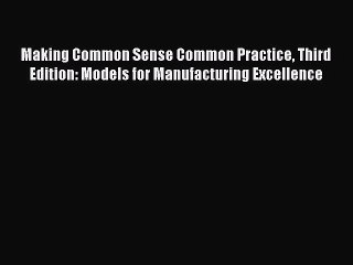 Read Making Common Sense Common Practice Third Edition: Models for Manufacturing Excellence