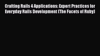 Read Crafting Rails 4 Applications: Expert Practices for Everyday Rails Development (The Facets