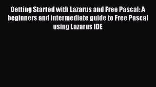 Read Getting Started with Lazarus and Free Pascal: A beginners and intermediate guide to Free