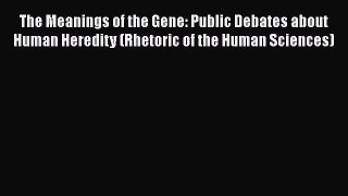Download The Meanings of the Gene: Public Debates about Human Heredity (Rhetoric of the Human
