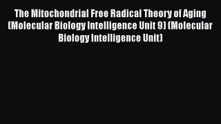 Read The Mitochondrial Free Radical Theory of Aging (Molecular Biology Intelligence Unit 9)