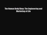 Read The Human Body Shop: The Engineering and Marketing of Life Ebook Free