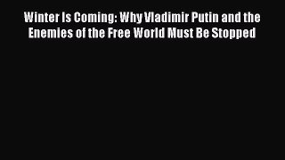 Read Winter Is Coming: Why Vladimir Putin and the Enemies of the Free World Must Be Stopped