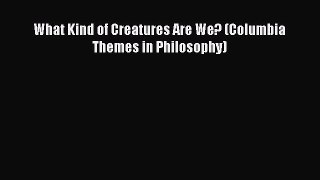 Read What Kind of Creatures Are We? (Columbia Themes in Philosophy) Ebook Free