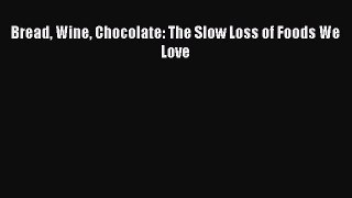 Download Bread Wine Chocolate: The Slow Loss of Foods We Love Ebook Online