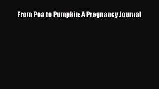 Read From Pea to Pumpkin: A Pregnancy Journal Ebook Free