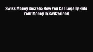 Download Swiss Money Secrets: How You Can Legally Hide Your Money In Switzerland Ebook Free