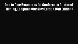 Read One to One: Resources for Conference Centered Writing Longman Classics Edition (5th Edition)