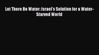 Download Let There Be Water: Israel's Solution for a Water-Starved World PDF Free