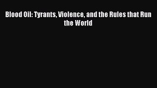 Read Blood Oil: Tyrants Violence and the Rules that Run the World Ebook Online