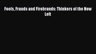 Read Fools Frauds and Firebrands: Thinkers of the New Left Ebook Free