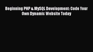 Read Beginning PHP & MySQL Development: Code Your Own Dynamic Website Today Ebook Free