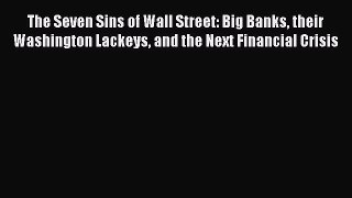 Read The Seven Sins of Wall Street: Big Banks their Washington Lackeys and the Next Financial
