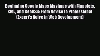 Read Beginning Google Maps Mashups with Mapplets KML and GeoRSS: From Novice to Professional
